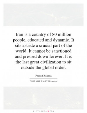 Iran is a country of 80 million people, educated and dynamic. It sits ...