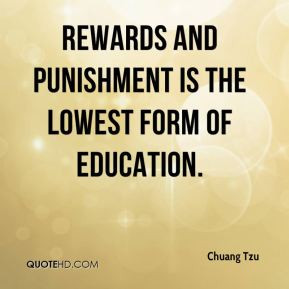 Rewards and punishment is the lowest form of education.