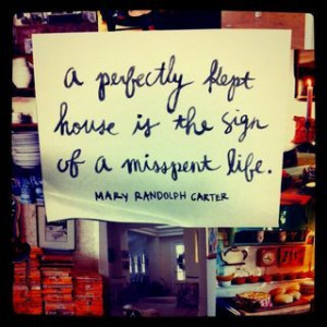perfectly kept house is the sign of a misspent life.