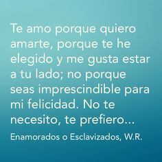Te amo porque quiero amarte, porque te he elegido y me gusta estar a ...