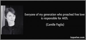 ... who preached free love is responsible for AIDS. - Camille Paglia