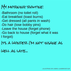 ... morning routine: -Bathroom (no toilet roll) -Eat breakfast (toast