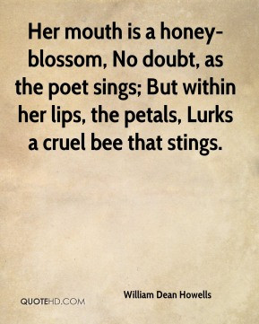 William Dean Howells - Her mouth is a honey-blossom, No doubt, as the ...