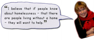 believe that if people know about homelessness - that there are people ...
