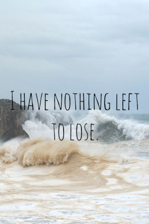 have nothing left to lose.