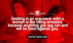 Getting in an argument with a women is like being arrested