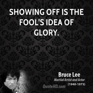 Showing off is the fool's idea of glory.