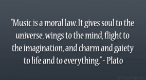 ... , and charm and gaiety to life and to everything.” – Plato
