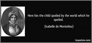 Here lies the child spoiled by the world which he spoiled. - Isabelle ...