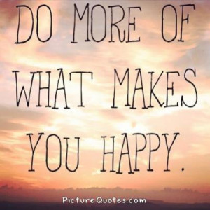do more of what makes you do more of what makes you