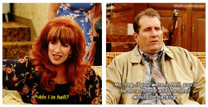 Am I in hell? No Peg if you were in hell…