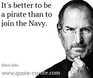 Steve-Jobs-Quotes-Its-better-to-be-a-pirate-than-to-join-the-Navy.jpg
