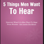 Special Report – 5 IMPORTANT Things Men Want To Hear From A Woman