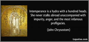 Intemperance is a hydra with a hundred heads. She never stalks abroad ...