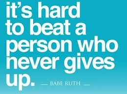 Its hard to beat a person who never gives up