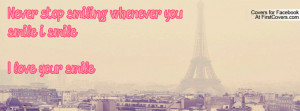Never stop smiling, whenever you smile i smile.I love your smile.