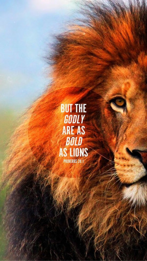 GODLY ARE AS BOLD AS LIONS. ... (not my strength, but God's strength ...