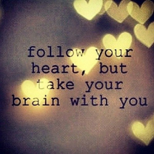 Follow your #heart, but take your brain with you.