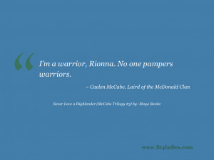 warrior, Rionna. No one pampers warriors. ~ Caelen McCabe ...