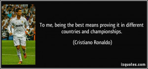 To me, being the best means proving it in different countries and ...