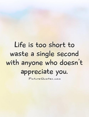 Life is too short to waste a single second with anyone who doesn't ...