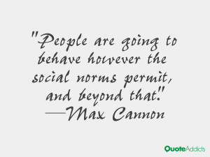 max cannon quotes people are going to behave however the social norms ...