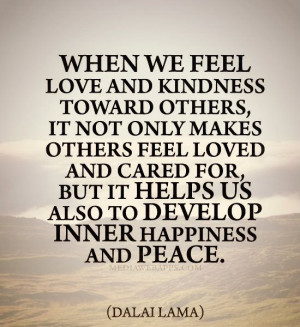 we feel love and kindness toward others, it not only makes others feel ...