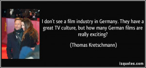 don't see a film industry in Germany. They have a great TV culture ...