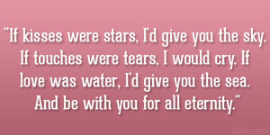 If kisses were stars, I’d give you the sky. If touches were tears, I ...