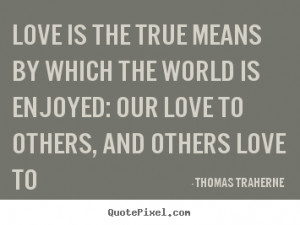 ... the world is enjoyed: our love.. Thomas Traherne greatest love quotes