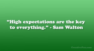 High expectations are the key to everything.” – Sam Walton