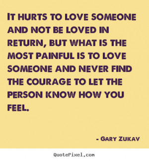 Love quotes - It hurts to love someone and not be loved in return, but ...