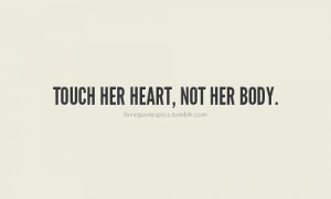 Touch her heart, not her body.