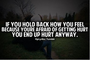 ... you feel because you're afraid of getting hur you end up hurt anyway