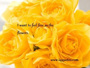 want to feel free as the flowers.”