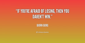 quote-Bjorn-Borg-if-youre-afraid-of-losing-then-you-220425.png