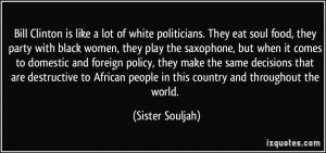 of white politicians. They eat soul food, they party with black women ...