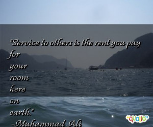 Service to others is the rent you pay for your room here on earth ...