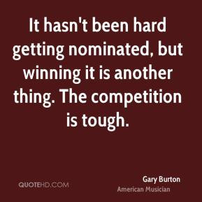 Gary Burton - It hasn't been hard getting nominated, but winning it is ...