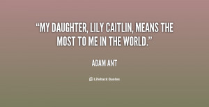 My daughter, Lily Caitlin, means the most to me in the world.”