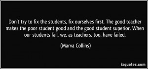 ... student good and the good student superior. When our students fail, we