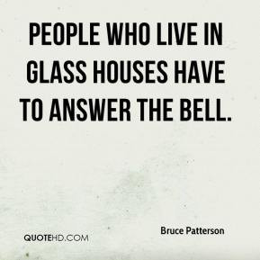 Bruce Patterson - People who live in glass houses have to answer the ...