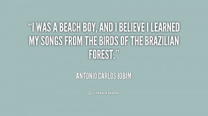 was a beach boy, and I believe I learned my songs from the birds of ...