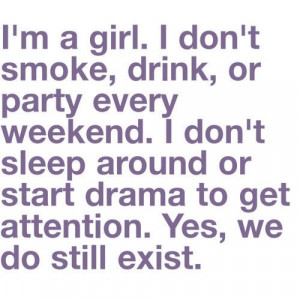 girl. I don't smoke, drink, or party every weekend. Yes, we do still ...