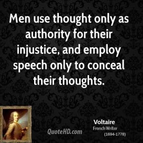 Voltaire - Men use thought only as authority for their injustice, and ...