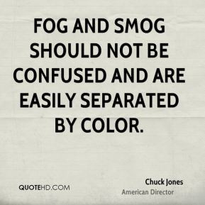 Chuck Jones - Fog and smog should not be confused and are easily ...