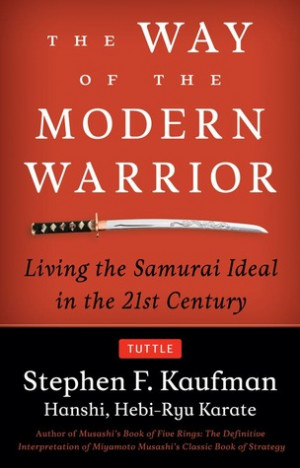 The Way of the Modern Warrior: Living the Samurai Ideal in the 21st ...