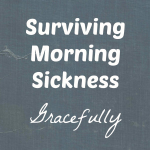 Surviving Morning Sickness Gracefully