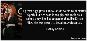 Alley, she was meant to be...ahm....voluptuous! - Kathy Griffin