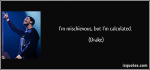 mischievous, but I'm calculated. - Drake